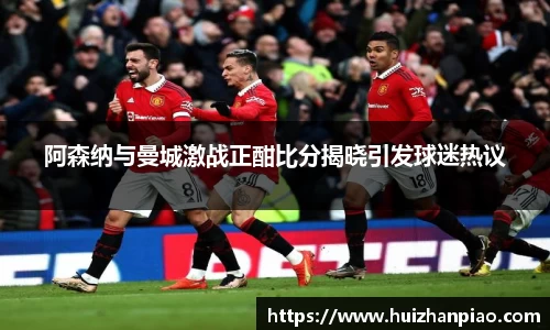 阿森纳与曼城激战正酣比分揭晓引发球迷热议