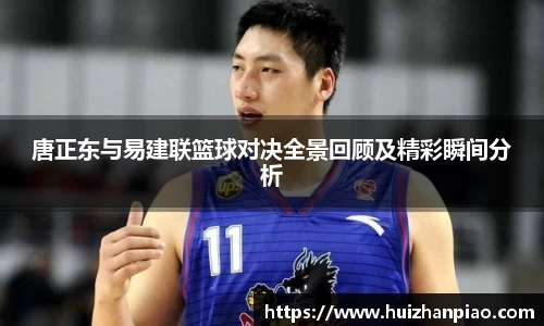 唐正东与易建联篮球对决全景回顾及精彩瞬间分析