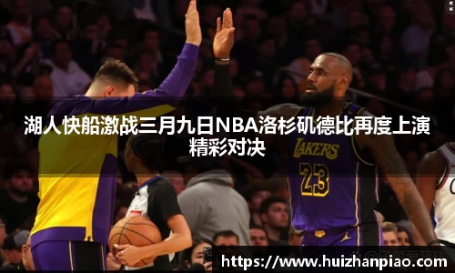 湖人快船激战三月九日NBA洛杉矶德比再度上演精彩对决